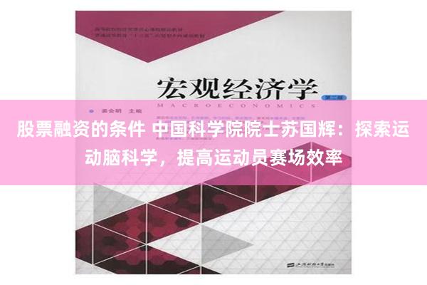 股票融资的条件 中国科学院院士苏国辉：探索运动脑科学，提高运动员赛场效率