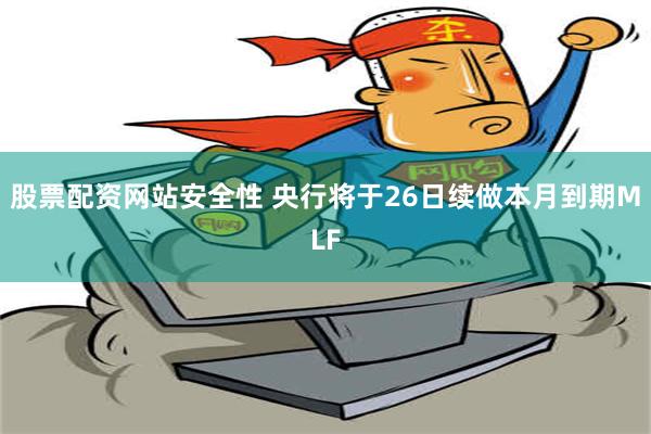 股票配资网站安全性 央行将于26日续做本月到期MLF