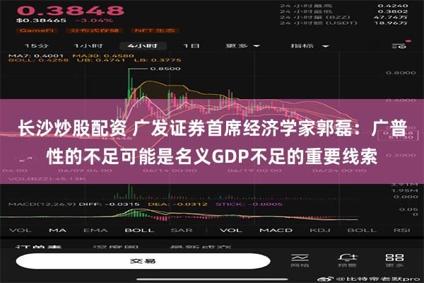 长沙炒股配资 广发证券首席经济学家郭磊：广普性的不足可能是名义GDP不足的重要线索