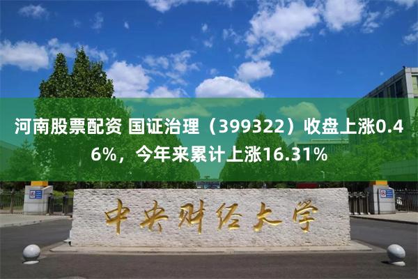 河南股票配资 国证治理（399322）收盘上涨0.46%，今年来累计上涨16.31%